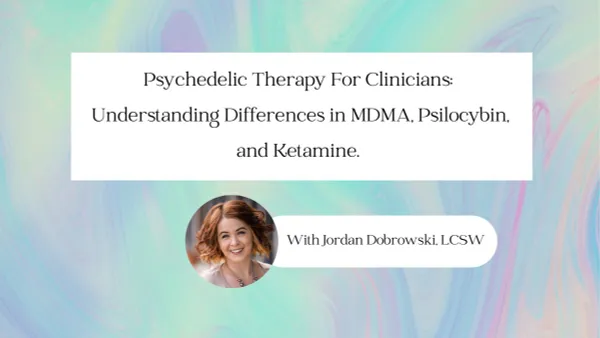 rainbow background with text that says Psychedelic Therapy for Clinicians: MDMA, Psilocybin, and Ketamine. Image of white woman with auburn hair labeled Jordan Dobrowski, LCSW